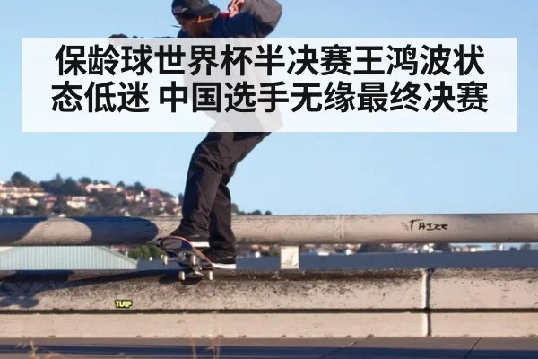保龄球世界杯半决赛王鸿波状态低迷 中国选手无缘最终决赛