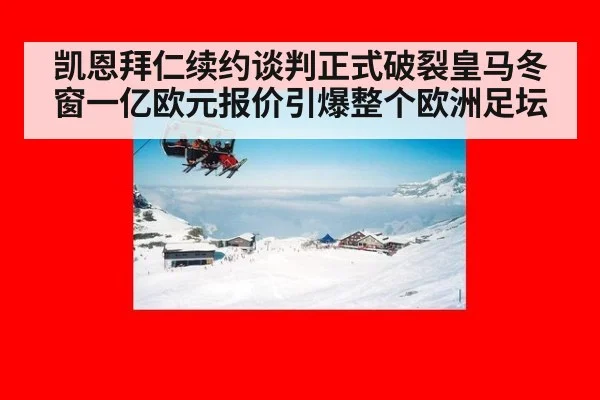 凯恩拜仁续约谈判正式破裂皇马冬窗一亿欧元报价引爆整个欧洲足坛